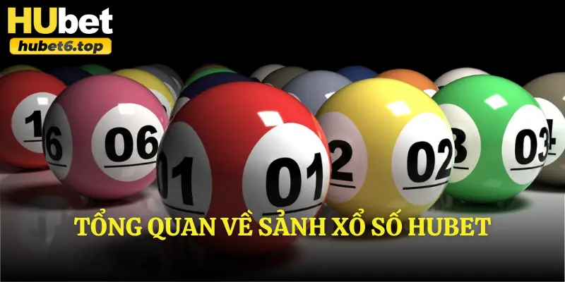 Tổng quan về sảnh xổ số Hubet