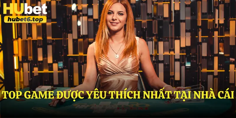 Top game được yêu thích nhất tại nhà cái